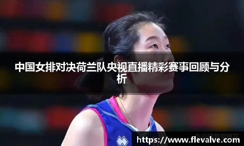 中国女排对决荷兰队央视直播精彩赛事回顾与分析